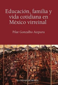 EDUCACI�N, FAMILIA Y VIDA COTIDIANA EN M�XICO VIRREINAL