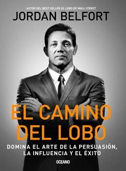 CAMINO DEL LOBO, EL. DOMINA EL ARTE DE LA PERSUASIN, LA INFLUENCIA  Y EL XITO