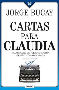 CARTAS PARA CLAUDIA. PALABRAS DE UN PSICOTERAPEUTA GESTLTICO A UNA AMIGA (CUARTA EDICIN)