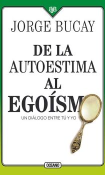 DE LA AUTOESTIMA AL EGOSMO. UN DILOGO ENTRE TU Y YO (CUARTA EDICIN)