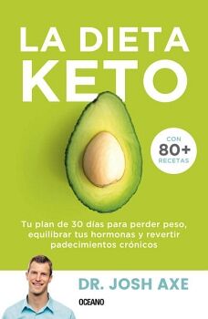 DIETA KETO, LA. TU PLAN DE 30 DAS PARA PERDER PESO, EQUILIBRAR TUS HORMONAS Y REVERTIR PADECIMIENTOS CRNICOS