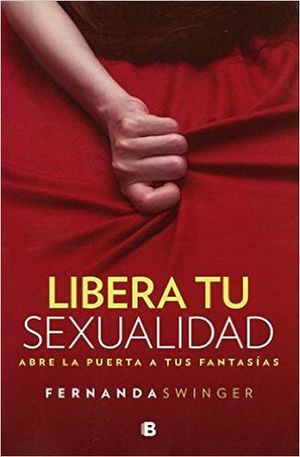 LIBERA TU SEXUALIDAD -ABRE LA PUERTA A TUS FANTASIAS-