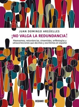 NO VALGA LA REDUNDANCIA! PLEONASMOS, REDUNDANCIAS, SINSENTIDOS, ANFIBOLOGAS Y ULTRACORRECCIONES QUE DECIMOS Y ESCRIBIM