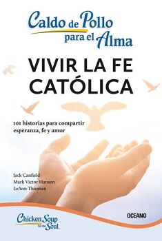 CALDO DE POLLO PARA EL ALMA: VIVIR LA FE CATLICA (TERCERA EDICIN)