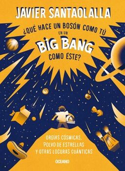 QU HACE UN BOSN COMO T EN UN BIG BANG COMO STE? ORGAS CSMICAS, POLVO DE ESTRELLAS Y OTRAS LOCURAS CUNTICAS