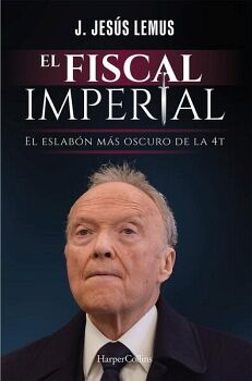 FISCAL IMPERIAL, EL   -EL ESLABÓN MÁS OSCURO DE LA 4T-