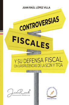 CONTROVERSIAS FISCALES Y SU DEFENSA FISCAL CON JURISPRUDENCIAS