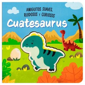 LIBRO PARA BEBS: AMIGUITOS SUAVES RUIDOSOS Y CURIOSOS: CUATESAURUS