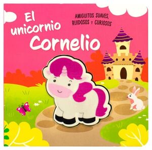 LIBRO PARA BEB�S: AMIGUITOS SUAVES RUIDOSOS Y CURIOSOS: EL UNICORNIO CORNELIO