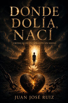 DONDE DOL�A, NAC� -CR�NICAS DE UN CORAZ�N SIN MIEDO-