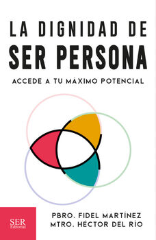DIGNIDAD DE SER PERSONA, LA -ACCEDE A TU MXIMO POTENCIAL-