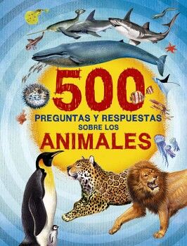 500 PREGUNTAS Y RESPUESTAS: SOBRE LOS ANIMALES