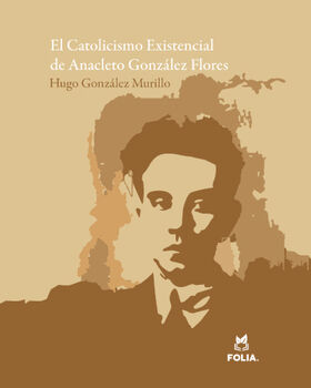 CATOLICISMO EXISTENCIAL DE ANACLETO GONZLEZ FLORES, EL