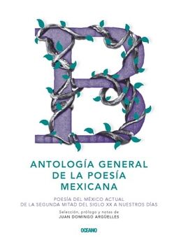 ANTOLOGA GENERAL DE LA POESA MEXICANA. POESA DEL MXICO ACTUAL. DE LA SEGUNDA MITAD DEL SIGLO XX A NUESTROS DAS