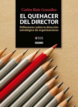 QUEHACER DEL DIRECTOR, EL. REFLEXIONES SOBRE LA DIRECCIN ESTRATGICA DE ORGANIZACIONES