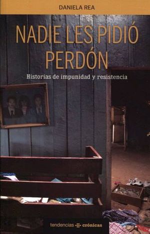 NADIE LES PIDIO PERDON -HISTORIAS DE IMPUNIDAD Y RESISTENCIA-