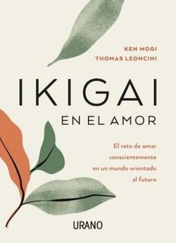 IKIGAI EN EL AMOR -EL RETO DE AMAR CONSCIENTEMENTE EN UN MUNDO-