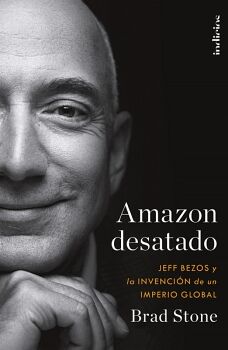 AMAZON DESATADO -JEFF BEZOS Y LA INVENCIN DE UN IMPERIO GLOBAL-