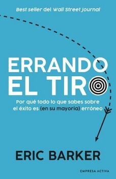 ERRANDO EL TIRO -POR QU TODO LO QUE SABES SOBRE EL XITO-