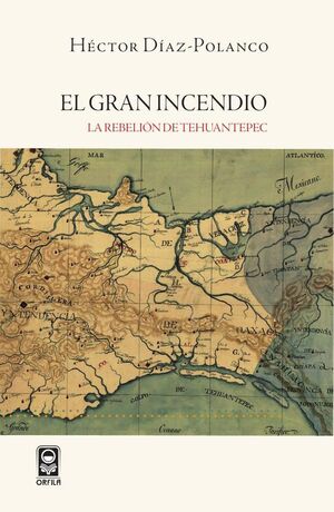 EL GRAN INCENDIO. LA REBELI�N DE TEHUANTEPEC