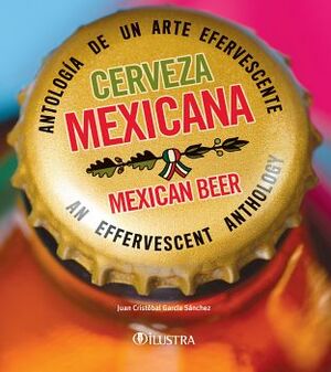 CERVEZA MEXICANA/MEXICAN BEER -ANTOLOGA DE UN ARTE- (GF/EMP.)