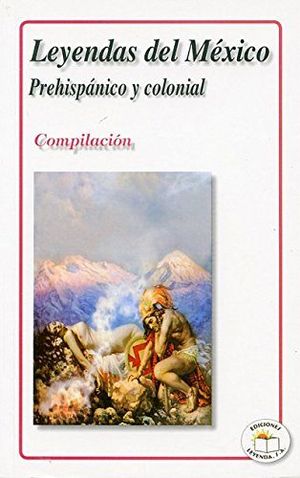 LEYENDAS DEL MEXICO PREHISPANICO Y COLONIAL