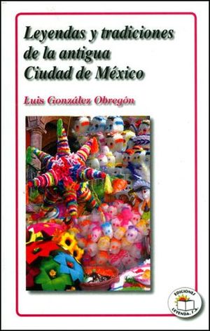 LEYENDAS Y TRADICIONES DE LA ANTIGUA CD. DE MEXICO