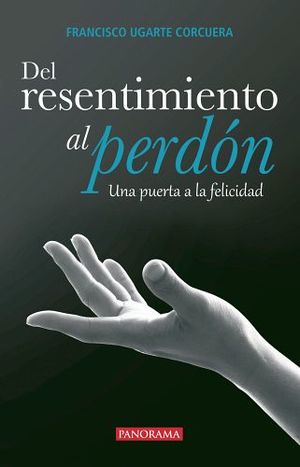 DEL RESENTIMIENTO AL PERDON -UN PUERTA A LA FELICIDAD-