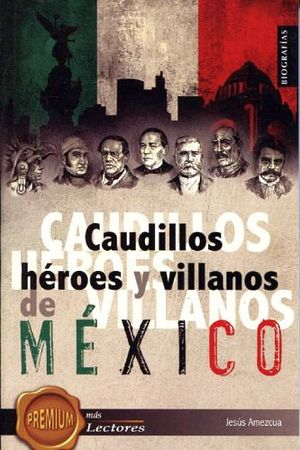 CAUDILLOS, HEROES Y VILLANOS DE MEXICO   (PREMIUM MAS LECTORES)