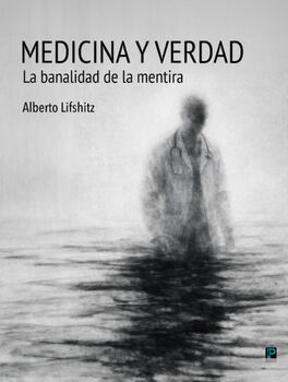 MEDICINA Y VERDAD -LA BANALIDAD DE LA MENTIRA-