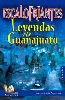ESCALOFRIANTES LEYENDAS DE GUANAJUATO     (LEYENDAS)
