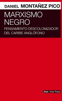MARXISMO NEGRO -PENSAMIENTO DESCOLONIZADOR DEL CARIBE ANGLOFONO-