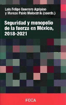 SEGURIDAD Y MONOPOLIO DE LA FUERZA EN MXICO, 2018-2021
