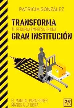 TRANSFORMA TU PEQUEA EMPRESA EN UNA GRAN INSTITUCION