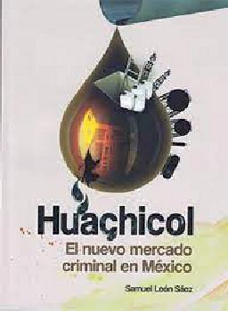 HUACHICOL -EL NUEVO MERCADO CRIMINAL EN MXICO-