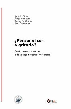 �PENSAR EL SER O GRITARLO? CUATRO ENSAYOS SOBRE EL LENGUAJE FILOS�FICO Y LITERARIO