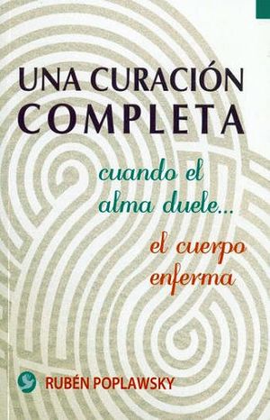 UNA CURACION COMPLETA -CUANDO EL ALMA DUELE...EL CUERPO ENFERMA-