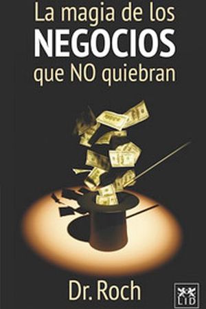 MAGIA DE LOS NEGOCIOS QUE NO QUIEBRAN, LA