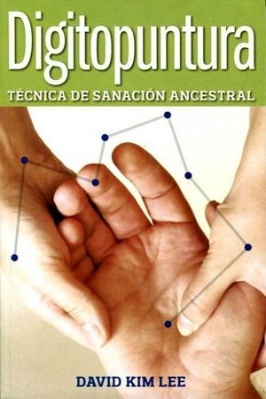DIGITOPUNTURA (TENICAS DE SANACION ANCESTRAL)