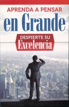 APRENDA A PENSAR EN GRANDE -DESPIERTE SU EXCELENCIA-