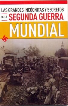 GRANDES INCOGNITAS Y SECRETOS DE LA SEGUNDA GUERRA MUNDIAL