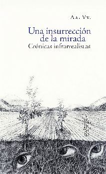 UNA INSURRECCIN DE LA MIRADA -CRNICAS INFRAREALISTAS-