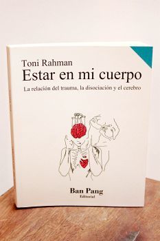 ESTAR EN MI CUERPO -LA RELACION DEL TRAUMA, LA DISOCIACION Y EL C