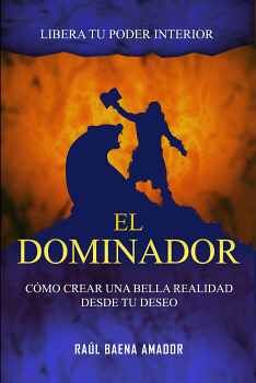 DOMINADOR, EL -CMO CREAR UNA BELLA REALIDAD DESDE TU DESEO-