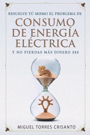 RESUELVE T� MISMO EL PROBLEMA DE CONSUMO DE ENERG�A EL�CTRICA Y NO PIERDAS M�S DINERO