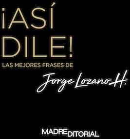 AS DILE!. LAS MEJORES FRASES DE JORGE LOZANO H.