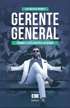 GERENTE GENERAL CUANDO EL �XITO JUSTIFICA LOS MEDIOS