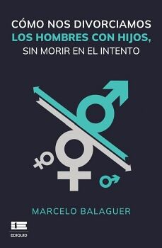 C�MO NOS DIVORCIAMOS LOS HOMBRES CON HIJOS, SIN MORIR EN EL INTENTO