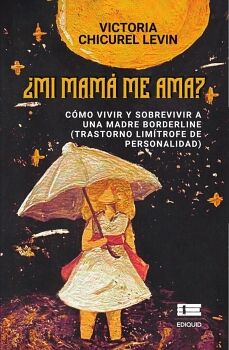 �MI MAM� ME AMA? C�MO VIVIR Y SOBREVIVIR A UNA MADRE BORDERLINE