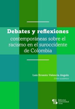 DEBATES Y REFLEXIONES CONTEMPOR�NEAS SOBRE EL RACISMO EN EL SUROCCIDENTE DE COLOMBIA